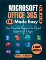 Microsoft Office 365 Made Easy: Your Complete Beginner-to-Expert Guide to All 9 Apps - Oliver T. Hayes - 9798287777531