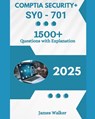 CompTIA Security+ SY0-701 1500+ Updated Questions with Clear Explanations: The Latest Version in 2025 - James Walker - 9798287792701