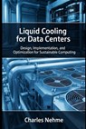 Liquid Cooling for Data Centers: Design, Implementation, and Optimization for Sustainable Computing - Charles Nehme - 9798287835095