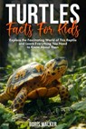 Turtles Facts for Kids: Explore the Fascinating World of This Reptile and Learn Everything You Need to Know About Them - Boris Walker - 9798287878122