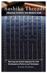 Sashiko Threads: Weaving Tradition into Modern Craft: Reviving the Ancient Japanese Art with Contemporary Patterns and Techniques - Koichi Nishioka - 9798287925154