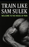 Sam Sulek: Welcome to the House of Pain: Inside the Brutal, No-Rules Training of Sam Sulek: Bulking, Machines, Failure Sets, and Freak-Level Consisten - Southerland Publishing - 9798287980955