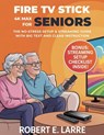 Fire TV Stick 4K Max for Seniors: The No-Stress Setup & Streaming Guide with Big Text and Clear Instructions - Robert E. Larre - 9798288137907