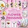Flower Pressing: Preserve the Nature's Beauty with Creative Ideas - Tai Van Huynh - 9798288273933