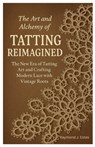 The Art and Alchemy of Tatting Reimagined: The New Era of Tatting Art and Crafting Modern Lace with Vintage Roots - Raymond J. Estes - 9798288279751