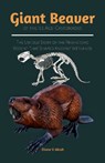 Giant Beaver of the Ice Age-Castoroides: The Untold Story of the Prehistoric Rodent That Shaped Ancient Wetlands - Eliana V. Micah - 9798288284151