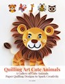 Quilling Art Cute Animals: A Gallery of Cute Animals Paper Quilling Designs to Spark Creativity - Evry Quinn - 9798288303548