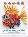 Quilling Art Cute Fish: A Gallery of Cute Fish Paper Quilling Designs to Spark Creativity - Evry Quinn - 9798288313943