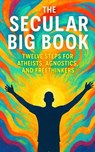 The Secular Big Book: Twelve Steps for Atheists, Agnostics, and Freethinkers: A Rational Guide to Recovery Without Religion - Southerland Publishing - 9798288343018