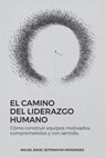 El Camino del Liderazgo Humano: Cómo construir equipos motivados, comprometidos y con sentido - Miguel Angel Sotomayor Hernández - 9798288407789