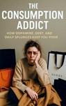 The Consumption Addict: How Dopamine, Debt, and Daily Splurges Keep You Poor: Break the Cycle of Overspending and Dopamine Addiction to Build Real Wea - Southerland Publishing - 9798288638565