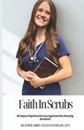 Faith in Scrubs: 30 Days of Spiritual Encouragement for Nursing Students - Heather Nicole Abreu-Feliciano Bsn - 9798288650444