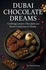Dubai Chocolate Dreams: Crafting Luxury Chocolate and Sweet Creations at Home - Travis Barclay - 9798288679063