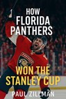 How Florida Panthers Won the Stanley Cup Final - Paul Zillman - 9798288737671