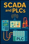 Mastering SCADA and PLC Systems: A Practical Guide to Industrial Automation - Morgan Steele - 9798288922695