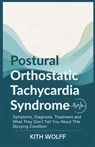 Postural Orthostatic Tachycardia Syndrome: Symptoms, Diagnosis, Treatment and What They Don't Tell You About This Dizzying Condition - Kith Wolff - 9798288974083