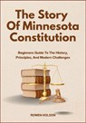 The Story Of Minnesota Constitution: Beginners Guide To The History, Principles, And Modern Challenges - Rowen Kolson - 9798288975158