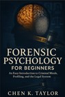 Forensic Psychology for Beginners: An Easy Introduction to Criminal Minds, Profiling, and the Legal System - Chen K. Taylor - 9798289036186