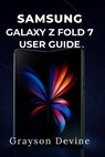 Samsung Galaxy Z Fold 7 User Guide: Unlock Features and Troubleshoot Like a Pro - Grayson Devine - 9798289128393