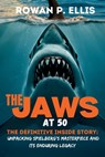 The Jaws at 50: The Definitive Inside Story Unpacking Spielberg's Masterpiece and Its Enduring Legacy - Rowan P. Ellis - 9798289220882