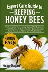 Expert Care Guide to Keeping Honey Bees: The Complete Beekeeping Manual For Beginners And Hobbyists To Raise Healthy Bees, Harvest Pure Honey, And Bui - Grace Hagan - 9798289277435