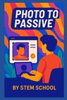 Photo to Passive: Transform Your Photos into Profitable Digital Prints for Etsy and Shopify - Stem School - 9798289591500