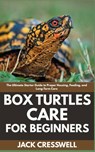 Box Turtles Care for Beginners: The Ultimate Starter Guide to Proper Housing, Feeding, and Long-Term Care - Jack Cresswell - 9798289657220
