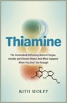 Thiamine: The Overlooked Deficiency Behind Fatigue, Anxiety, and Chronic Illness And What Happens When You Don't Get Enough - Kith Wolff - 9798289762658
