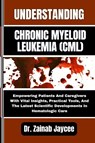 Jaycee, Z: UNDERSTANDING CHRONIC MYELOID LEUKEMIA (CML) - Zainab Jaycee - 9798289837899