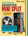 Mastering Inverter Mini Split Systems: A Step-by-Step Guide to Installing, Servicing, and Troubleshooting Ductless HVAC Systems for Technicians and Co - Earl K. Whittington - 9798289940568