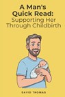 A Man's Quick Read: Supporting Her Through Childbirth - David Thomas - 9798289974051