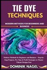 Tie Dye Techniques: Modern Methods for Beginners and Business - Dominik Nagel - 9798290098609