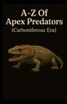A-Z Of Apex Predators (Carboniferous Era) - Aaron Hall - 9798290307565