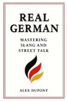 Real German - Mastering Slang and Street Talk - Alex DuPont - 9798290335575