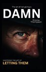 The Art of Not Giving a Damn: Mastering the Let Them Mindset - Emma Thompson - 9798290341231