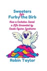 Sweaters for Furby the Birb: How a Cockatoo Saved a Life Unraveled by Cauda Equina Syndrome - Robin Taylor - 9798290347110
