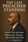 The Last Preacher Standing: Pastor Gino Jennings - Hated for Truth, Anointed by God - Jc Thornton - 9798290375083