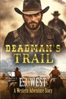 Deadman's Trail: A Classic Western Adventure - E. J. West - 9798290440545