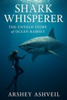 Shark Whisperer: The Untold Story of Ocean Ramsey - Arshey Ashveil - 9798290471839