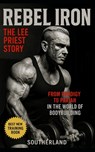 Rebel Iron: The Lee Priest Story: From Prodigy to Pariah: The Untold Story of Bodybuilding's Most Outspoken Rebel - Fitness Research Publishing - 9798290705033