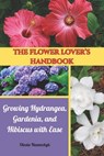 The Flower Lover's Handbook: Growing Hydrangea, Gardenia, and Hibiscus with Ease - Olesia Naumchyk - 9798290766836