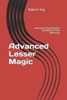 Advanced Lesser Magic: Advanced Psychological Subtleties for the Adversary - Robert Ing - 9798290873275