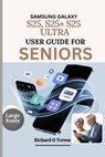 Samsung Galaxy S25, S25+ S25 Ultra User Guide for Seniors: Complete Setup, Customization and Everyday Use for Older Adults Explained - Richard G. Torres - 9798291084328
