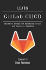 LEARN GitLab CI/CD: Implement DevOps with Automated Deploys and Continuous Feedback - Studiod21 Smart Tech Content - 9798291088579