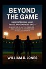 Beyond the Game: Understanding Name, Image, and Likeness (NIL) A Guide for Athletes, Families, and Coaches in the New Era of College Sports: What Ever - William D. Jones - 9798292236191