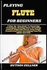 Zellner, H: PLAYING FLUTE FOR BEGINNERS - Hutson Zellner - 9798292259459