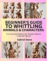 Beginner's Guide to Whittling Animals & Characters: Fun Carving Patterns for Simple, Nature-Inspired Figures - Gabriel Stone - 9798292297260