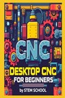 Desktop CNC for Beginners - Stem School - 9798292434641