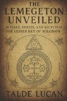 The Lemegeton Unveiled: Rituals, Spirits, and Secrets of the Lesser Key of Solomon - Talde Lucan - 9798292456186