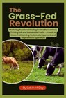 The Grass-Fed Revolution: Mastering Rotational Grazing for Healthy Livestock, Thriving Soil, and Sustainable Profits - A Guide to Grass-Fed Farming, P - Calvin M. Day - 9798292457121